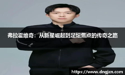 美嘉体育弗拉霍维奇：从新星崛起到足坛焦点的传奇之路