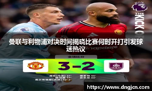 美嘉体育曼联与利物浦对决时间揭晓比赛何时开打引发球迷热议