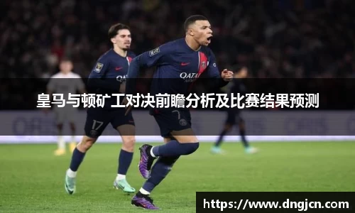 美嘉体育皇马与顿矿工对决前瞻分析及比赛结果预测