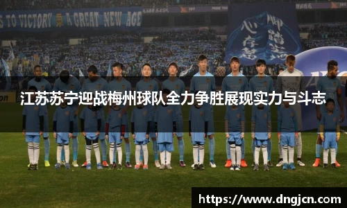 美嘉体育江苏苏宁迎战梅州球队全力争胜展现实力与斗志